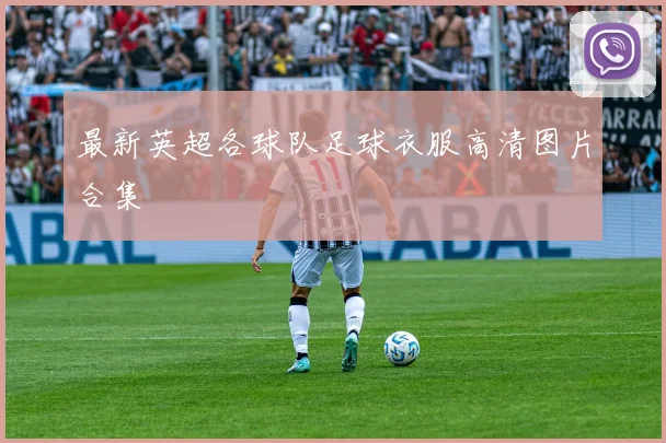 最新英超各球队足球衣服高清图片合集