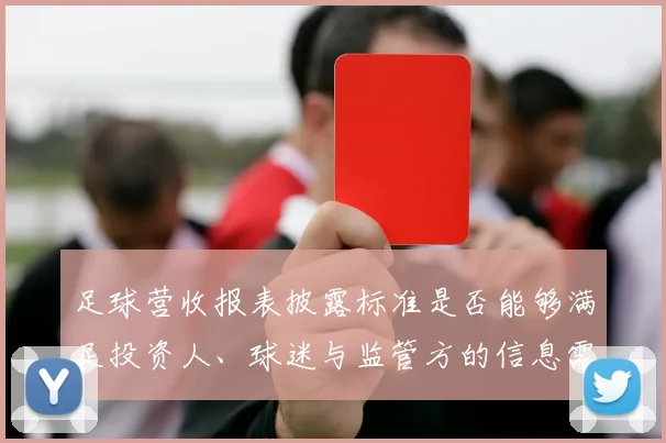 足球营收报表披露标准是否能够满足投资人、球迷与监管方的信息需求